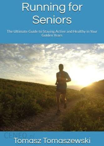 Running For Seniors The Ultimate Guide To Staying Active And Healthy