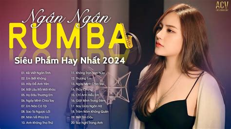 SIÊU PHẨM RUMBA NHẠC TRẺ HAY NHẤT 2024 NGÂN NGÂN RUMBA HOT TREND TIKTOK NHẠC RUMBA XU HƯỚNG