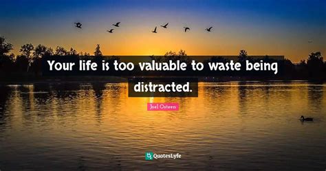 Your Life Is Too Valuable To Waste Being Distracted Quote By Joel