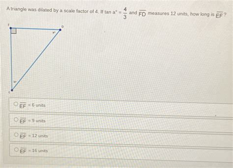 Solved A Triangle Was Dilated By A Scale Factor Of 4 If Tan A° 43