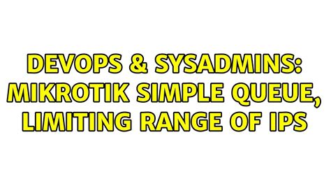 DevOps SysAdmins Mikrotik Simple Queue Limiting Range Of IPs 2