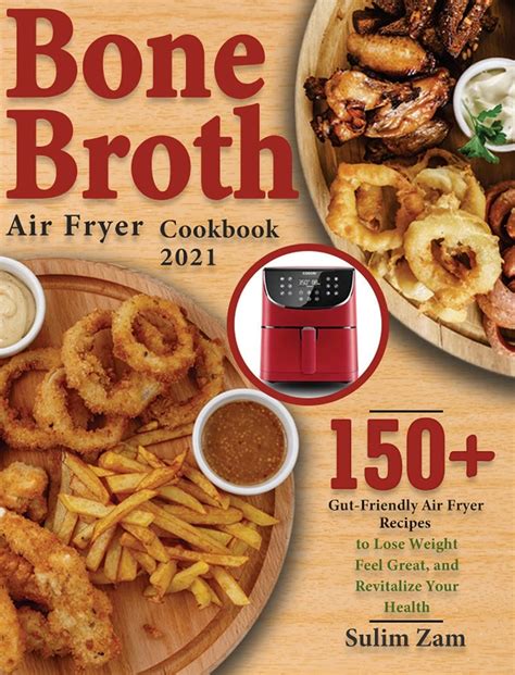 Bone Broth Air Fryer Cookbook 2021 150 Gut Friendly Air Fryer Recipes To Lose Weight Feel