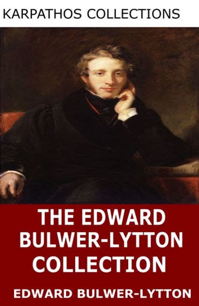 The Edward Bulwer Lytton Collection By Edward Bulwer Lytton EBook