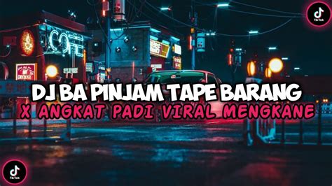 Dj Ba Pinjam Tape Barang X Angkat Padi Viral Mengkane Terbaru Youtube