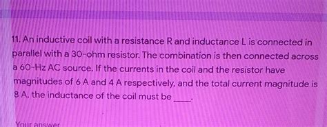 Solved 11 An Inductive Coil With A Resistance Rand Chegg