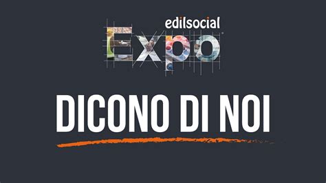 Dicono Di Noi La Voce Di Alcuni Dei Protagonisti Di Edilsocialexpo