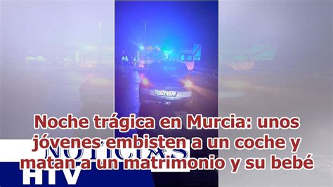 Noche trágica en Murcia unos jóvenes embisten a un coche y matan a un