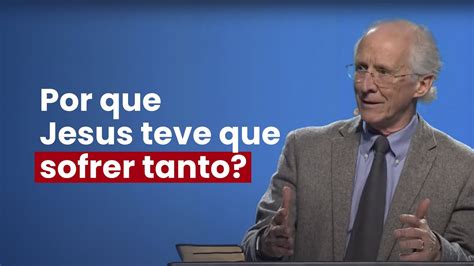 Por Que Jesus Teve Que Sofrer Tanto John Piper Youtube