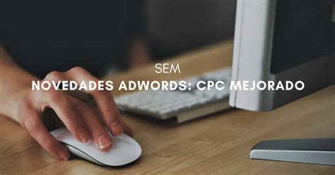 CPC Mejorado Adwords Novedades Y Mejoras En Smart Bidding