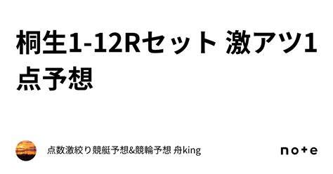 桐生1 12rセット 激アツ1点予想💣｜点数激絞り競艇予想and競輪予想 舟king