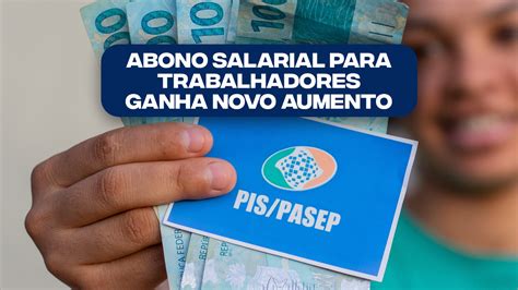 Abono Salarial Para Trabalhadores Ganha Novo Aumento Saiba Quanto Receber