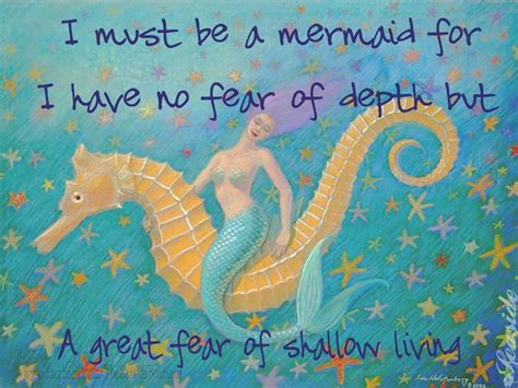 I Must Be A Mermaid For I Have No Fear Of Depth But A Great Fear Of