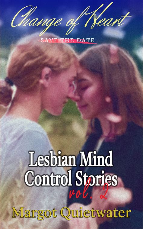 Change Of Heart A Lesbian Mind Control Story By Margot Quietwater