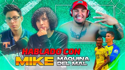 Hablando Con Mike Maquina Del Mal Youtube