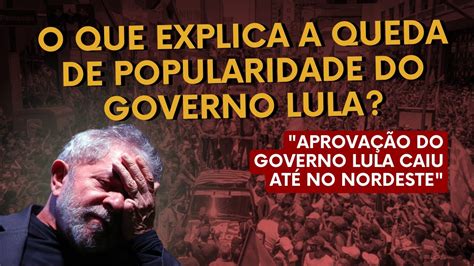 O Que Explica A Queda De Popularidade Do Governo Lula Youtube