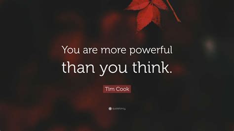 Tim Cook Quote: “You are more powerful than you think.”