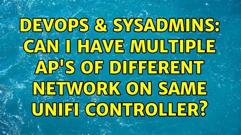 DevOps SysAdmins Can I Have Multiple AP S Of Different Network On