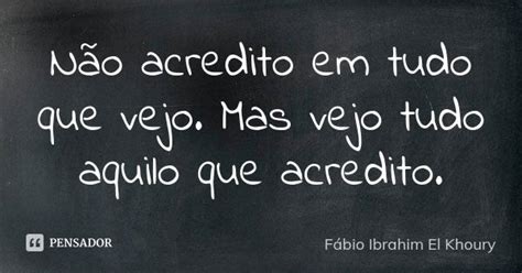 Não Acredito Em Tudo Que Vejo Mas Vejo Fábio Ibrahim El Khoury