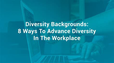 Diversity Backgrounds: 8 Ways To Advance Diversity In The Workplace