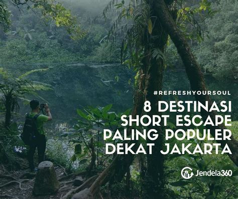 8 Destinasi Short Escape Paling Populer Dekat Jakarta - Jendela360 