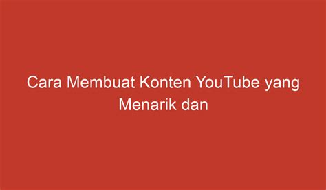 Cara Membuat Konten Youtube Yang Menarik Dan Sukses