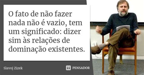 O Fato De Não Fazer Nada Não é Vazio Slavoj Zizek Pensador