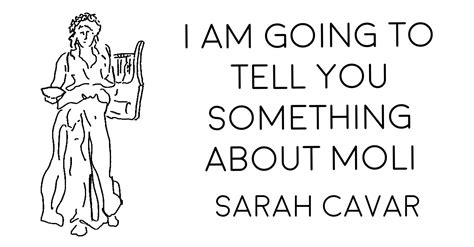 I AM GOING TO TELL YOU SOMETHING ABOUT MOLI by Sarah Cavar | X-R-A-Y