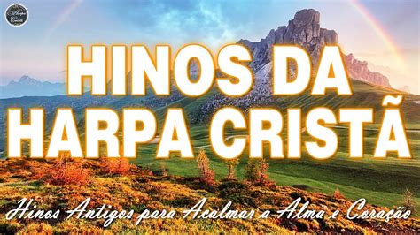 Harpa Crist Hinos Antigos Para Acalmar A Alma E Cora O Harpa