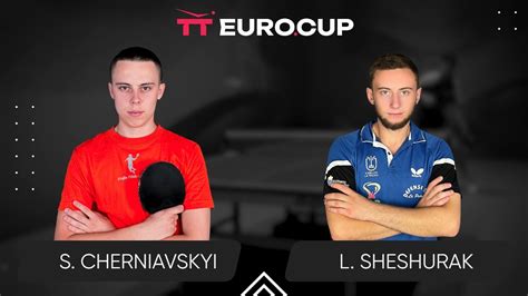 Serhii Cherniavskyi Liubomyr Sheshurak Tt Euro Cup