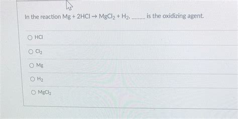 [solved] Question 19 In The Reaction Mg 2hci Mgcl2 H2 Is The Course Hero