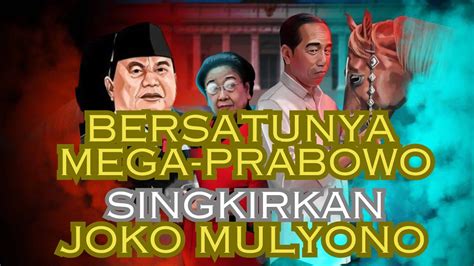 BERSATUNYA MEGAWATI PRABOWO SINGKIRKAN JOKO MULYONO WIDODO YouTube