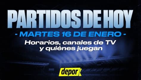 Partidos De Hoy Martes 16 De Enero 2024 Quienes Juegan Horarios