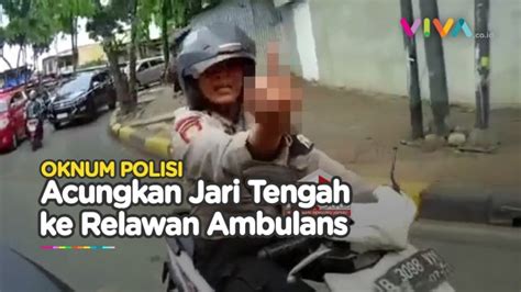 Oknum Polisi Acungkan Jari Tengah Ke Relawan Ambulans Vlix Id