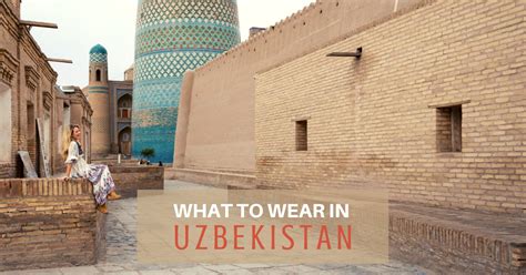 What To Wear In Uzbekistan The Perfect Uzbekistan Packing List