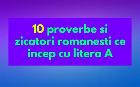 10 Proverbe Si Zicatori Romanesti Ce Incep Cu Litera A