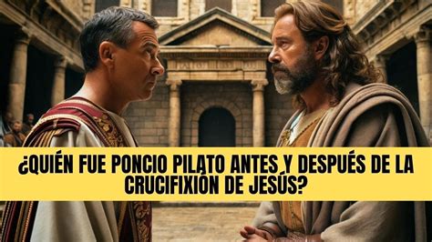 Quién fue Poncio Pilato antes y después de la crucifixión de Jesús