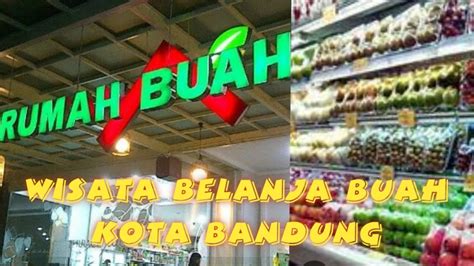 Rumah Buah Wisata Belanja Buah Kota Bandung Traveling Wisata