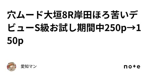 穴ムード🔥大垣8r岸田ほろ苦いデビューs級お試し期間中250p→150p｜愛知マン