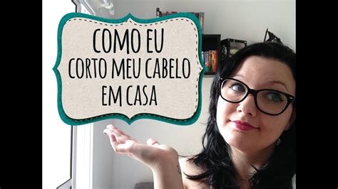 Como Eu Corto Meu Cabelo Em Casa Youtube