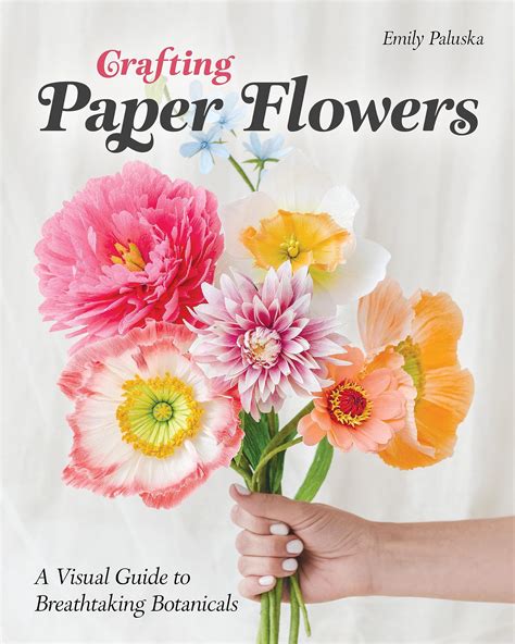 Crafting Paper Flowers A Visual Guide To Breathtaking Botanicals By