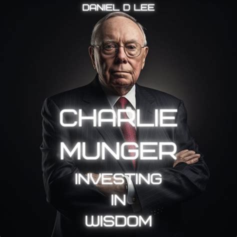 Charlie Munger Investing In Wisdom By Daniel D Lee Digital Voice