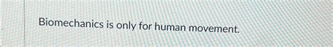 Solved Biomechanics is only for human movement. | Chegg.com