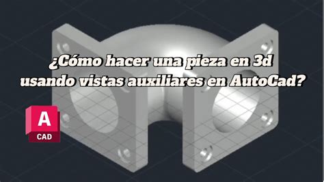 Aprende Como Hacer Una Pieza En Autocad Con Las Vistas Auxiliares