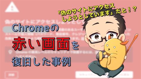 【事例紹介】chromeの赤い画面「偽のサイトにアクセスしようとしています」を復旧した事例 Web先案内 Itブログ