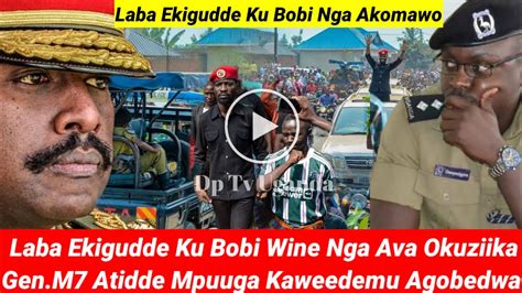 Laba Ekigudde Ku Bobi Wine Nga Ava Okuziika Gen M7 Atidde Mpuuga