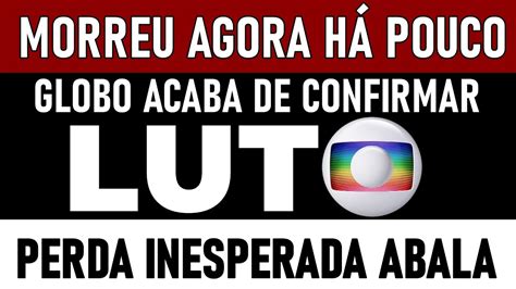 MORREU HÁ POUCOS MINUTOS QUERIDO NOME GLOBO ACABA DE CONFIRMAR PERDA