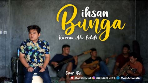 Ihsan Bunga Karena Aku Lelaki Moji Official Cover Youtube