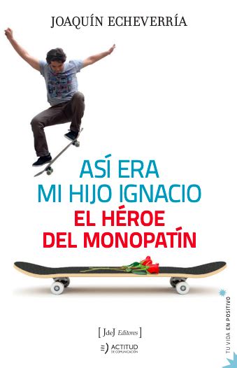 Así Era Mi Hijo Ignacio El Héroe Del Monopatín By Joaquín Echeverría Goodreads