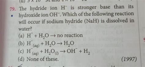 The hydride ion H−is stronger base than its - hydroxide ion OH−. Which of..