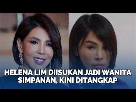 Mengejutkan Ternyata Helena Lim Jadi Wanita Simpanan Yang Hidupnya